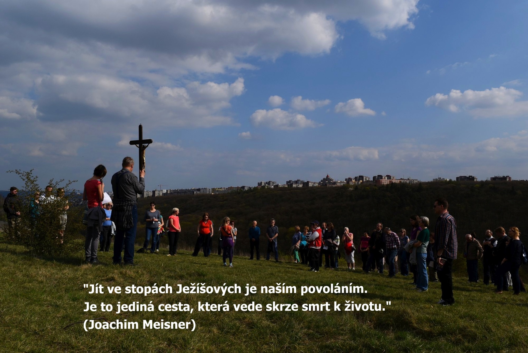 "Jít ve stopách Ježíšových 
je naším povoláním. 
Je to jediná cesta, 
která vede skrze smrt k životu."  
(Joachim Meisner)